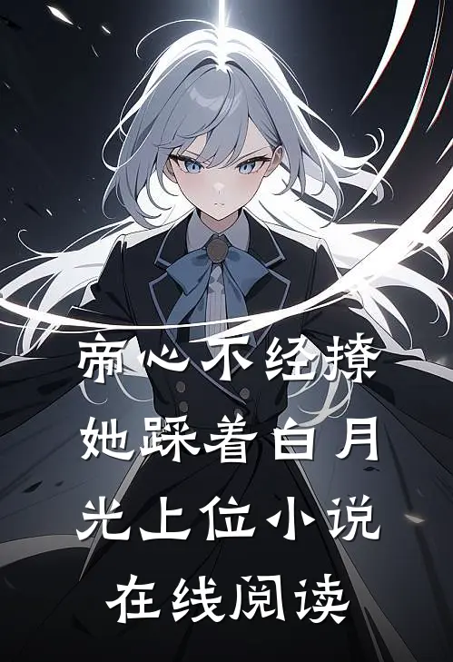 帝心不经撩她踩着白月光上位小说在线阅读