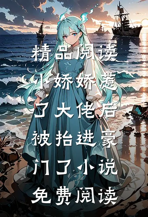 精品阅读小娇娇惹了大佬后,被抬进豪门了小说免费阅读