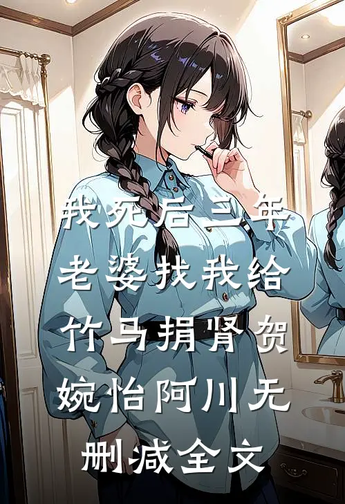 我死后三年，老婆找我给竹马捐肾贺婉怡阿川无删减全文
