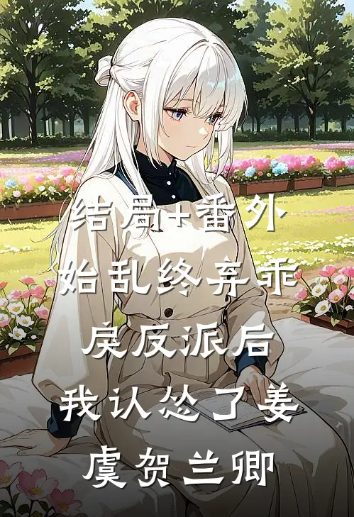 结局+番外始乱终弃乖戾反派后，我认怂了姜虞贺兰卿