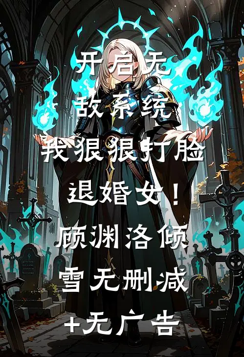开启无敌系统，我狠狠打脸退婚女！顾渊洛倾雪无删减+无广告