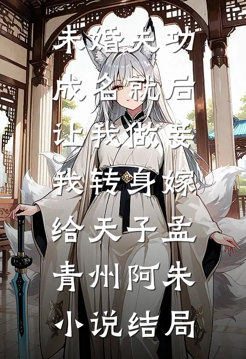 未婚夫功成名就后让我做妾，我转身嫁给天子孟青州阿朱小说结局