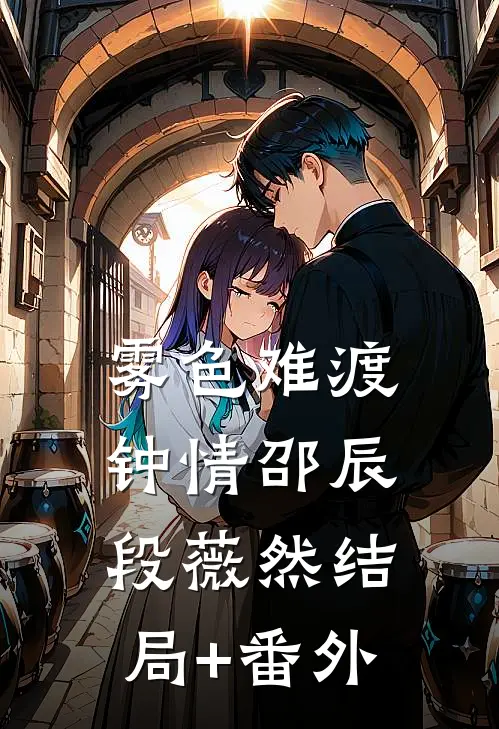 雾色难渡钟情邵辰段薇然结局+番外