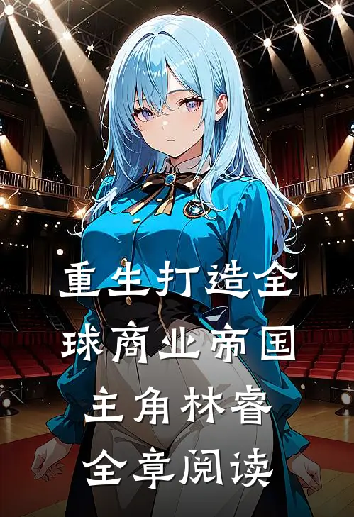 重生打造全球商业帝国主角林睿全章阅读
