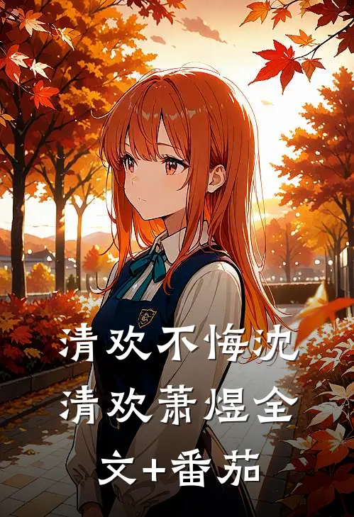 清欢不悔沈清欢萧煜全文+番茄
