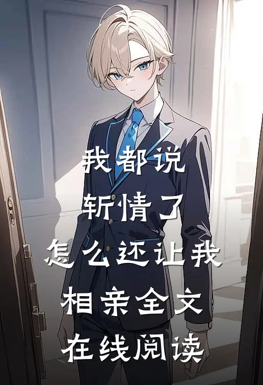 我都说斩情了，怎么还让我相亲全文在线阅读