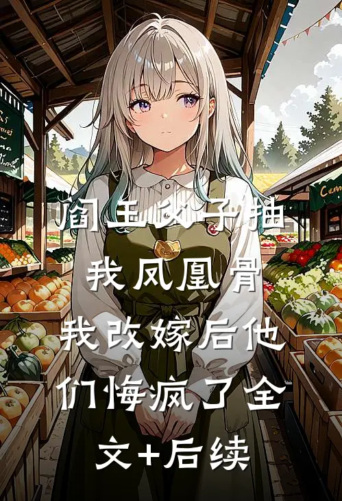 阎王父子抽我凤凰骨，我改嫁后他们悔疯了全文+后续