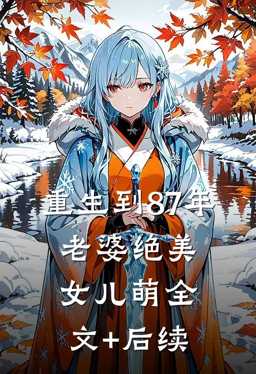 重生到87年，老婆绝美女儿萌全文+后续