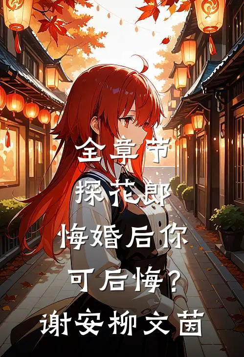 全章节探花郎，悔婚后你可后悔？谢安柳文茵
