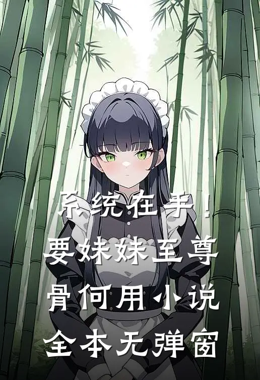 系统在手！要妹妹至尊骨何用小说全本无弹窗