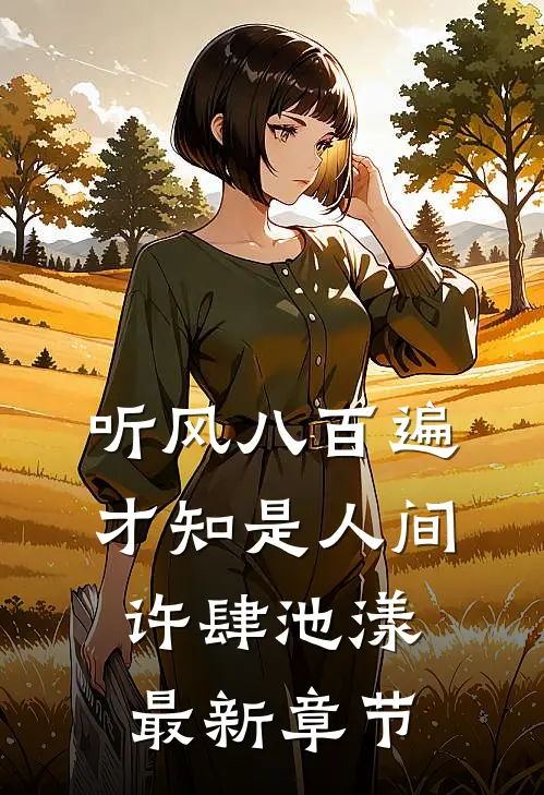 听风八百遍，才知是人间许肆池漾最新章节