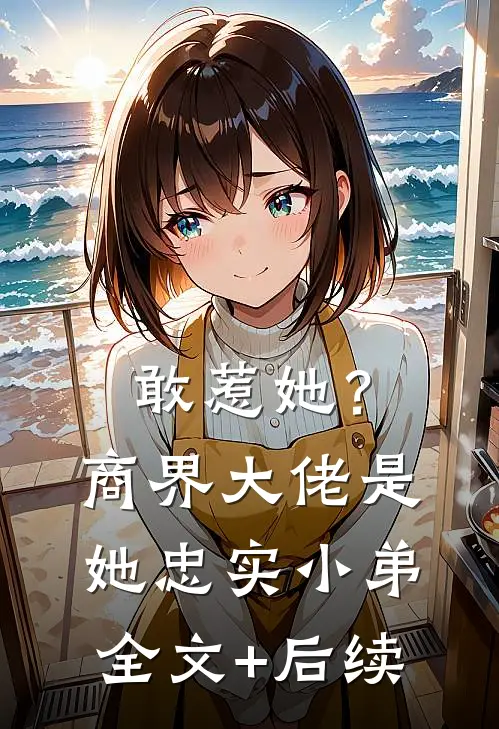 敢惹她？商界大佬是她忠实小弟全文+后续