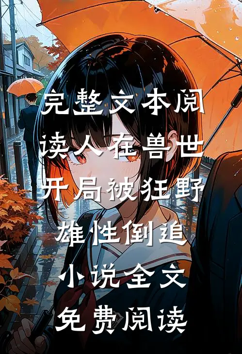 完整文本阅读人在兽世开局被狂野雄性倒追小说全文免费阅读
