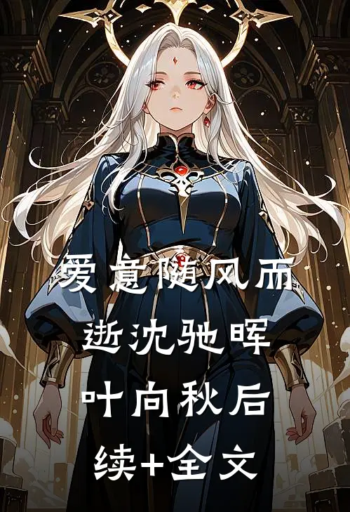 爱意随风而逝沈驰晖叶向秋后续+全文