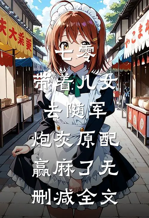 七零：带着儿女去随军，炮灰原配赢麻了无删减全文