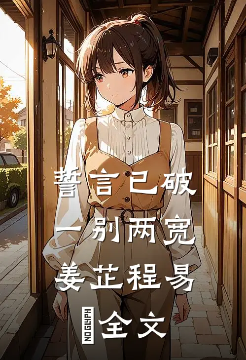 誓言已破，一别两宽姜芷程易璟全文