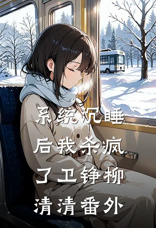 系统沉睡后我杀疯了卫铮柳清清番外