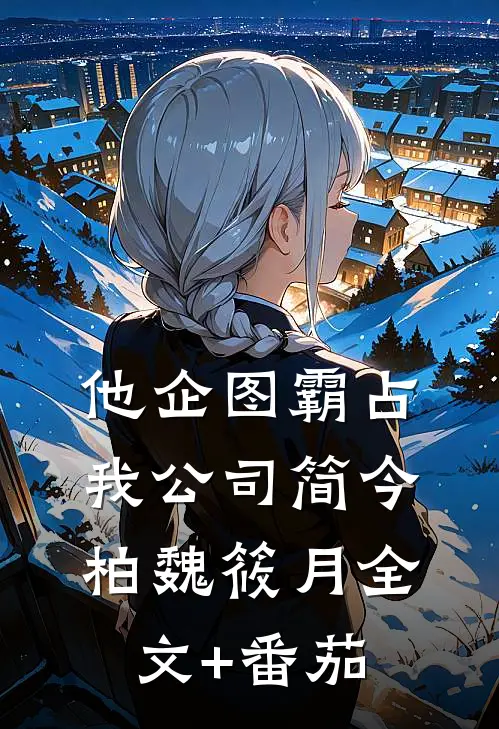 他企图霸占我公司简今柏魏筱月全文+番茄