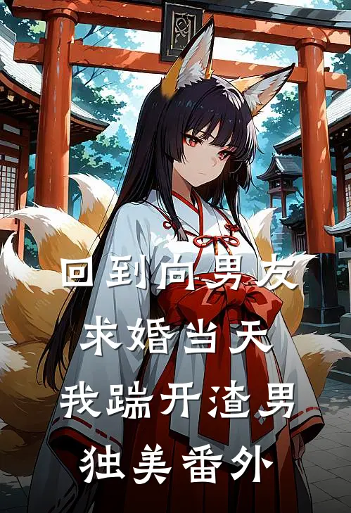 回到向男友求婚当天，我踹开渣男独美 番外