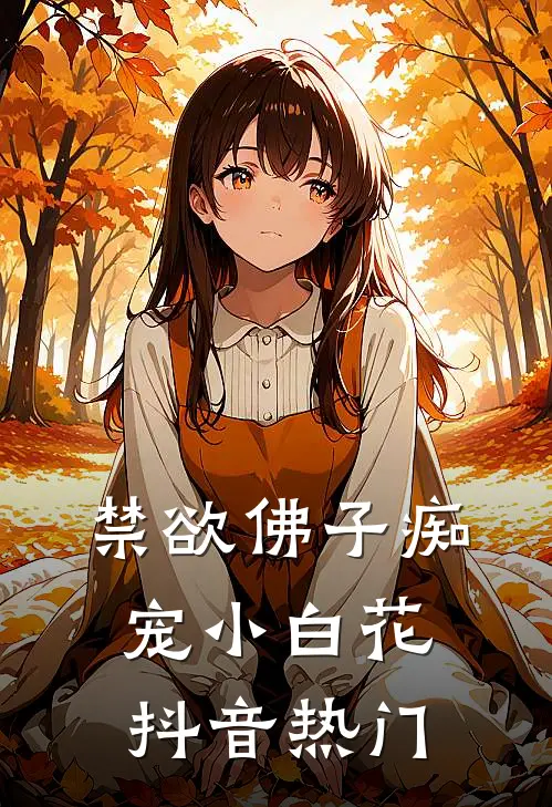 禁欲佛子痴宠小白花抖音热门