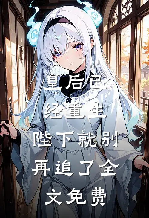皇后已经重生，陛下就别再追了全文免费