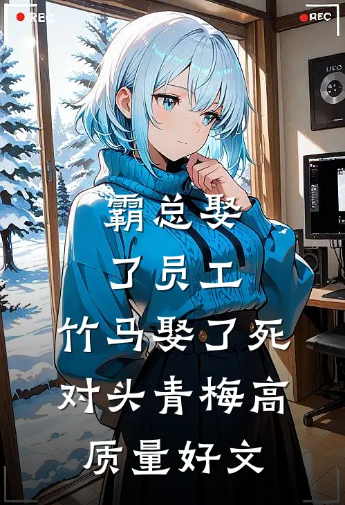 霸总娶了员工，竹马娶了死对头青梅高质量好文