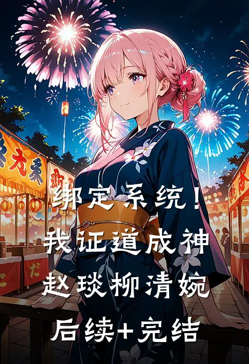 绑定系统！我证道成神赵琰柳清婉后续+完结