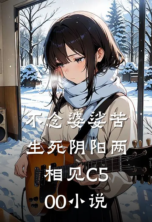 不念婆娑苦，生死阴阳两相见C500小说