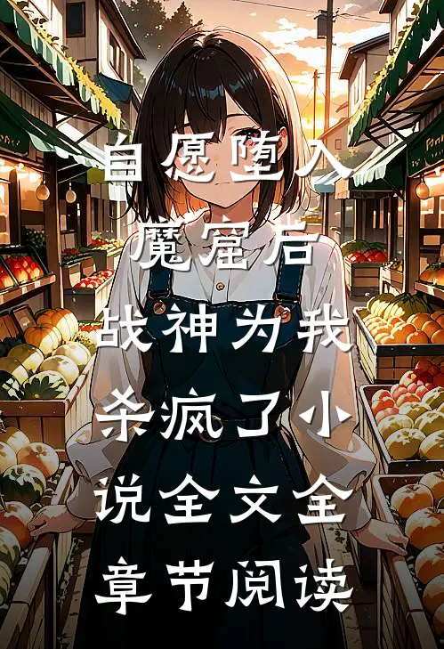 自愿堕入魔窟后，战神为我杀疯了小说全文全章节阅读