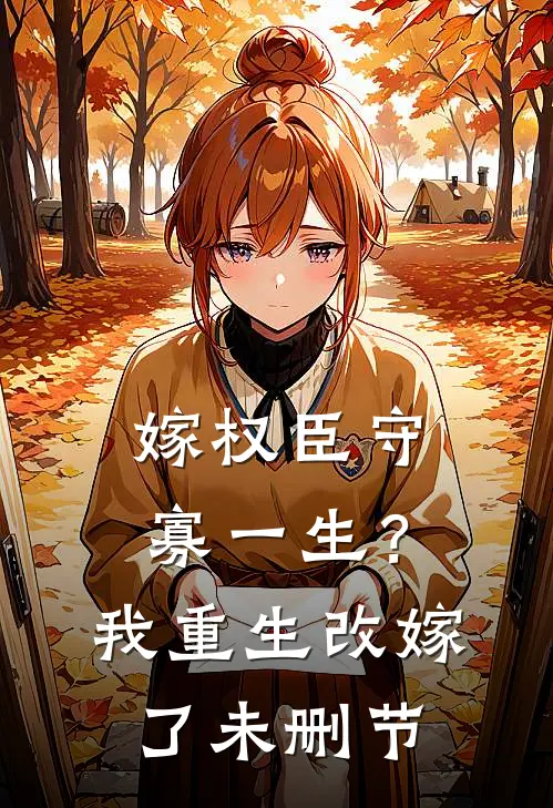 嫁权臣守寡一生？我重生改嫁了未删节