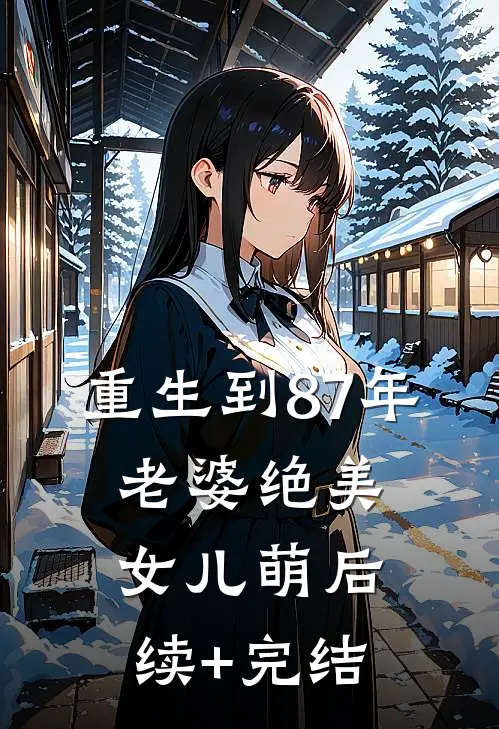 重生到87年，老婆绝美女儿萌后续+完结