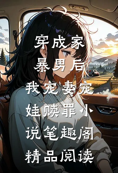 穿成家暴男后,我宠妻宠娃赎罪小说笔趣阁精品阅读