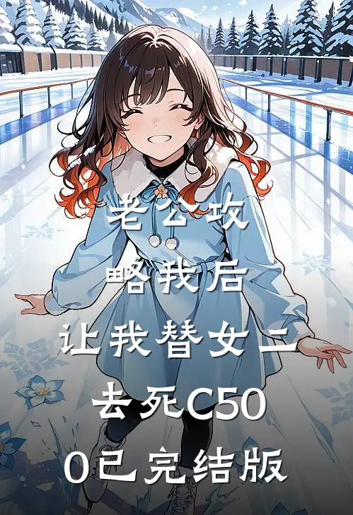 老公攻略我后，让我替女二去死C500已完结版