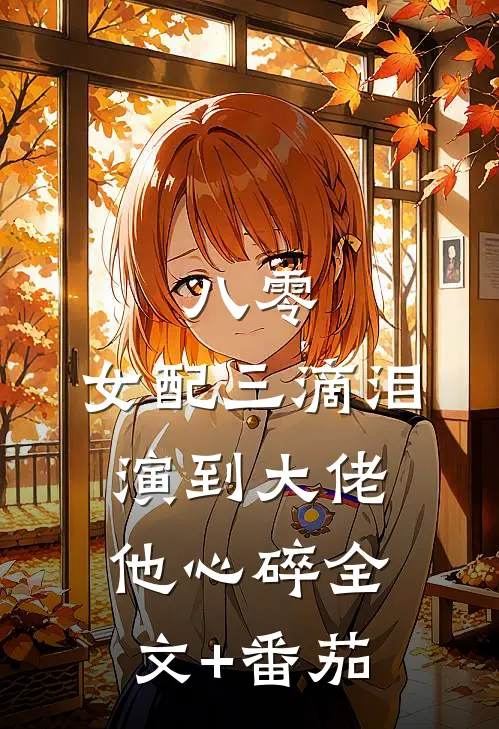 八零：女配三滴泪，演到大佬他心碎全文+番茄