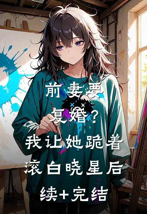 前妻要复婚？我让她跪着滚白晓星后续+完结