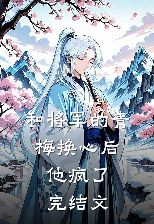 和将军的青梅换心后，他疯了完结文
