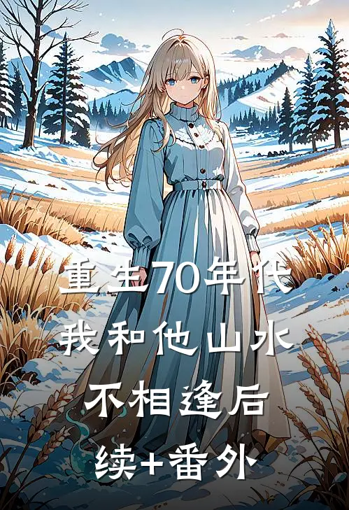 重生70年代，我和他山水不相逢后续+番外
