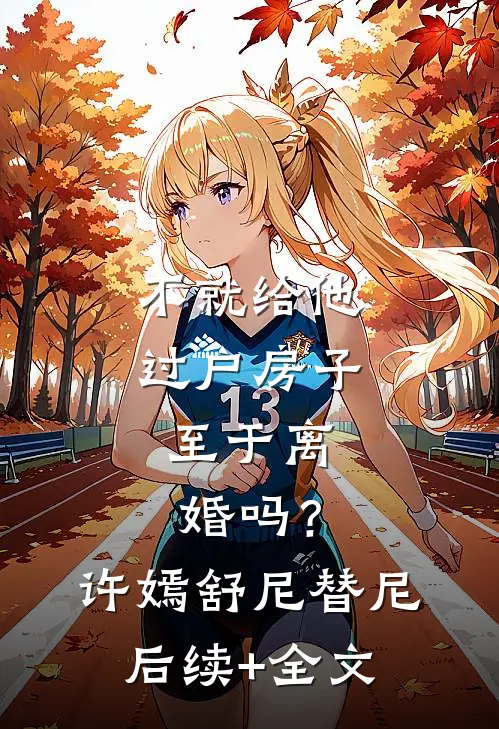 不就给他过户房子，至于离婚吗？许嫣舒尼替尼后续+全文