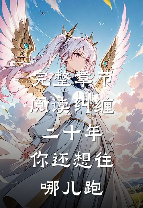 完整章节阅读纠缠二十年，你还想往哪儿跑