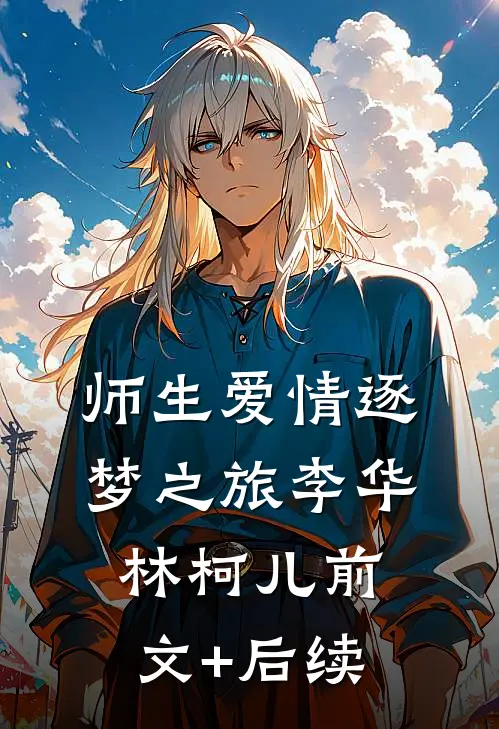 师生爱情-逐梦之旅李华林柯儿前文+后续