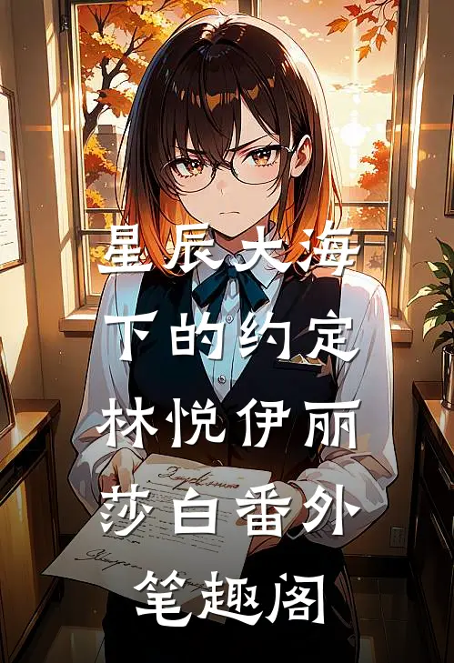 星辰大海下的约定：林悦伊丽莎白番外笔趣阁