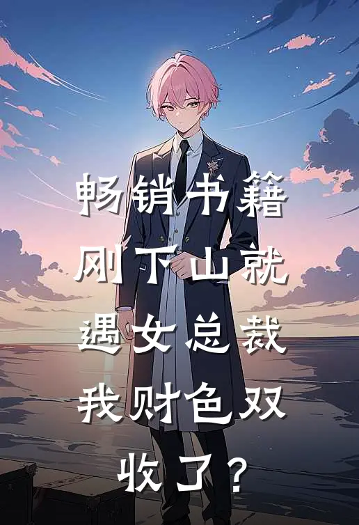畅销书籍刚下山就遇女总裁，我财色双收了？