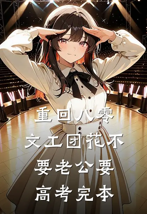 重回八零，文工团花不要老公要高考完本