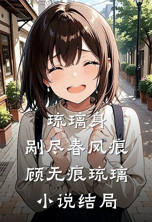 琉璃身，剐尽春风痕顾无痕琉璃小说结局