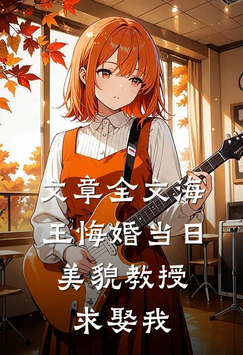 文章全文海王悔婚当日，美貌教授求娶我