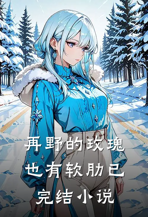 再野的玫瑰，也有软肋已完结小说