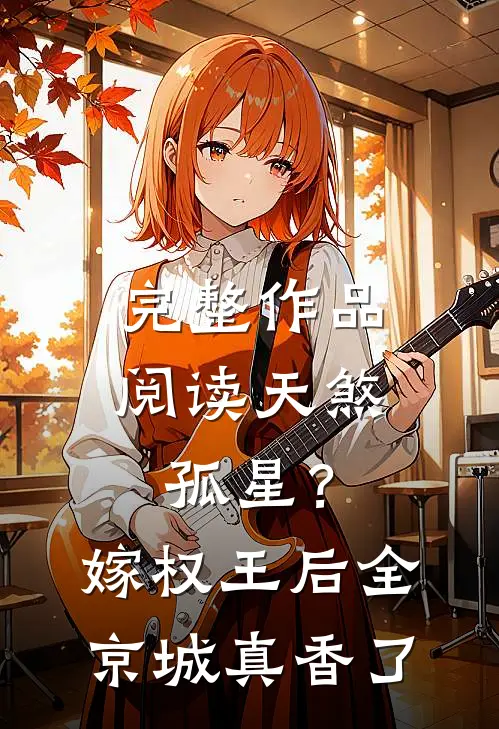 完整作品阅读天煞孤星？嫁权王后全京城真香了