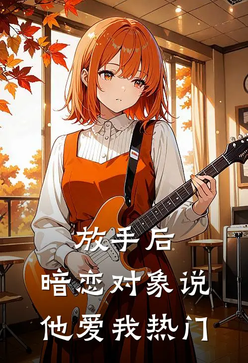放手后，暗恋对象说他爱我热门