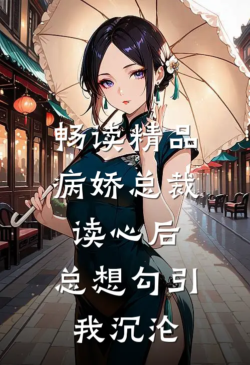 畅读精品病娇总裁读心后，总想勾引我沉沦