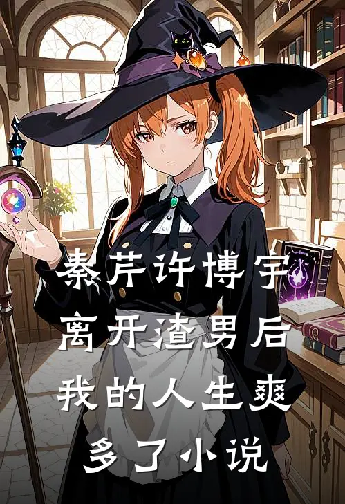 秦芹许博宇离开渣男后，我的人生爽多了小说